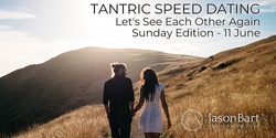 Banner image for TANTRIC SPEED DATING - ALL AGES  - Jun 11th (SUNDAY)
