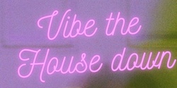 Banner image for Vibe the House Down 