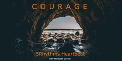 Banner image for Courage - a 5Rhythms HEARTBEAT workshop with Meredith Davies (Melb)
