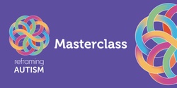 Banner image for Masterclass: Autistic Children Grow Up To Be Autistic Adults