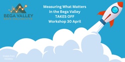 Banner image for "Measuring What Matters in the Bega Valley" Workshop