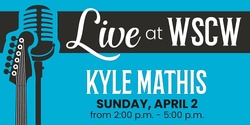 Banner image for Kyle Mathis Live at WSCW April 2