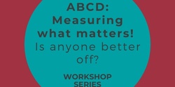 Banner image for ABCD: Measuring what matters! Is anyone better off?