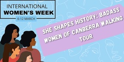 Banner image for International Women's Week - She Shapes History; Badass Women of Canberra Walking Tour