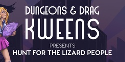 Banner image for Dungeons & Drag Kweens - Hunt for the Lizard People