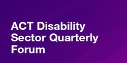 Banner image for ACT Disability Sector Quarterly Forum - March