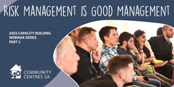 Banner image for ASES Capacity Building Webinar 3: Risk Management is Good Management