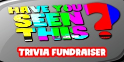 Banner image for Have You Seen This? Trivia Fundraiser