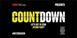 Banner image for #TEDxBCorp Countdown "Let's Get to Zero!" ACTION Parties