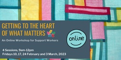 Banner image for Getting to the Heart of What Matters - An Online Workshop for Support Workers