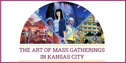 Banner image for The Art of Mass Gatherings in Kansas City