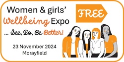 Banner image for Women and Girls' Wellbeing Expo ... See, Do, Be Better