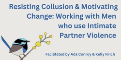 Banner image for Resisting Collusion & Motivating Change: Working with Men who use Intimate Partner Violence (online)