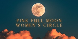 Banner image for PINK FULL MOON WOMEN'S CIRCLE