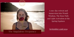 Banner image for The Magdalene Frequency: A day immersion into Womb Wisdom,  The Rose Path &  Embodying The Light 