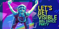 Banner image for Let’s Get Visible – 80's Dance Party - reduced price tickets available for ticket holders for Kinetica or Justin Sider is Dickless. these tickets will only be valid when proof of AEC ticket can be shown too at point of entry