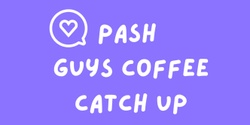 Banner image for PASH Guys Coffee Catch Up 
