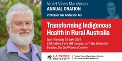 Banner image for 'Transforming Indigenous Health in Rural Australia' with Professor Ian Anderson AO - Violet Vines Marshman Annual Oration