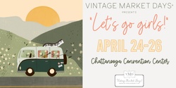 Banner image for Vintage Market Days® of Chattanooga presents "Let's Go Girls!"