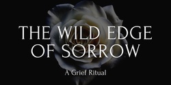 Banner image for The Wild Edge of Sorrow - A Grief Ritual
