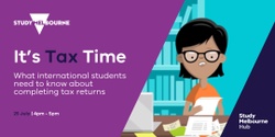 Banner image for It’s Tax time! What international students need to know about completing Tax Returns. 