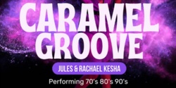 Banner image for CARAMEL GROOVE - Jules & Rachael Kesha Performing 70's 80's 90's DANCE SHOW