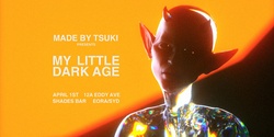 Banner image for Made By Tsuki pres. My Little Dark Age 