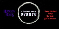Banner image for HENNESSY ROSE'S a hundred years seance