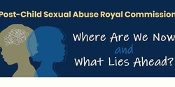 Banner image for Post-Child Sexual Abuse Royal Commission: Where Are We Now and What Lies Ahead?