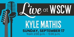 Banner image for Kyle Mathis Live at WSCW September 17