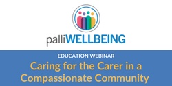 Banner image for Caring for the Carer in a Compassionate Community  | Education Webinar