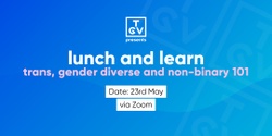 Banner image for Lunch and Learn:  Trans, Gender Diverse and Non-Binary 101 (May 2024)