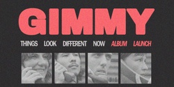 Banner image for GIMMY "Things Look Different Now" Album Launch + Art Exhibition