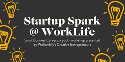 Banner image for Startup Spark @ WorkLife: Our second Small Business Careers, a Youth workshop presented by Wollondilly's Creative Entrepreneurs