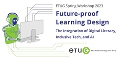 Banner image for ETUG Spring Workshop 2023 – Future-proof Learning Design: The Integration of Digital Literacy, Inclusive Tech, and AI (June 1 & 2)
