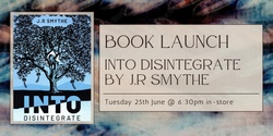 Banner image for Book Launch: J. R Smythe 'Into Disintegrate'