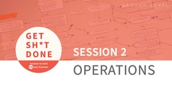 Banner image for Get Sh*t Done Session 2: Operations