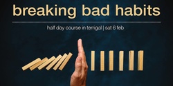Banner image for Breaking Bad Habits - Sat 6 Feb - In-person