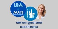 Banner image for UIA & AUJS Young Adult Shabbat Dinner with Charlotte Korchak
