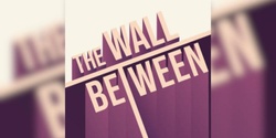 Banner image for The Wall Between 