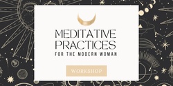 Banner image for Meditative Practices for The Modern Woman - WORKSHOP