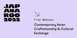 Banner image for Japanaroo Free Webinar: Contemporary Asian Craftsmanship & Cultural Exchange