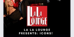 Banner image for LA LA LOUNGE: ICONS! 