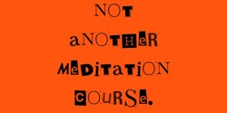 Banner image for Not Another Meditation Course