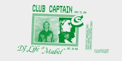 Banner image for CLUB CAPTAIN ▬ DJ LIFE & MABEL