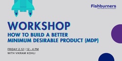 Banner image for How to Build a Better Minimum Desirable Product (MDP) with Vikram Kohli