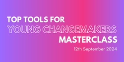 Banner image for Top Tools For Young Changemakers Masterclass - Next Gen Awards 2024