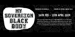 Banner image for OPENING NIGHT: My Sovereign Black Body curated by Steven Lindsay Ross