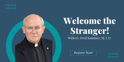 Welcome the stranger! with Fr. Fred Kammer, SJ, J. D.