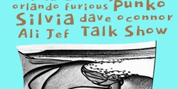 Banner image for Punko, Dave O'Connor, Silvia, Talk Show, Orlando furious, Ali.Jef 